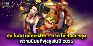 รับ โบนัส สล็อต ฝาก 1 บาท ได้ 100ล่าสุด ความนิยมที่พุ่งสูงในปี 2025