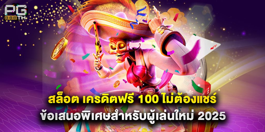 สล็อต เครดิตฟรี 100 ไม่ต้องแชร์ ข้อเสนอพิเศษสำหรับผู้เล่นใหม่ 2025 1 สล็อต เครดิตฟรี 100 ไม่ต้องแชร์ ข้อเสนอพิเศษสำหรับผู้เล่นใหม่ 2025