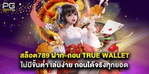 สล็อต789 ฝาก-ถอน true wallet ไม่มีขั้นต่ำ เล่นง่าย ถอนได้จริงทุกยอด