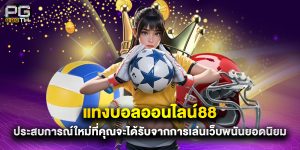 แทงบอลออนไลน์88 ประสบการณ์ใหม่ที่คุณจะได้รับจากการเล่นเว็บพนันยอดนิยม
