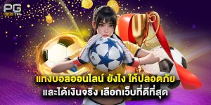 แทงบอลออนไลน์ ยังไง ให้ปลอดภัยและได้เงินจริง เลือกเว็บที่ดีที่สุด