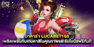 บาคาร่าlucabet168 เพลิดเพลินกับเกมคาสิโนคุณภาพและรับโบนัสฟรีทันที